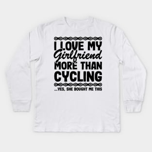 I Love My Girlfriend More Than Cycling Funny Cyclist Gift Biking Kids Long Sleeve T-Shirt